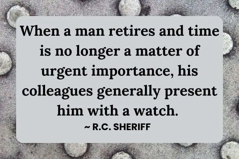Retirement quote by R. C. Sheriff