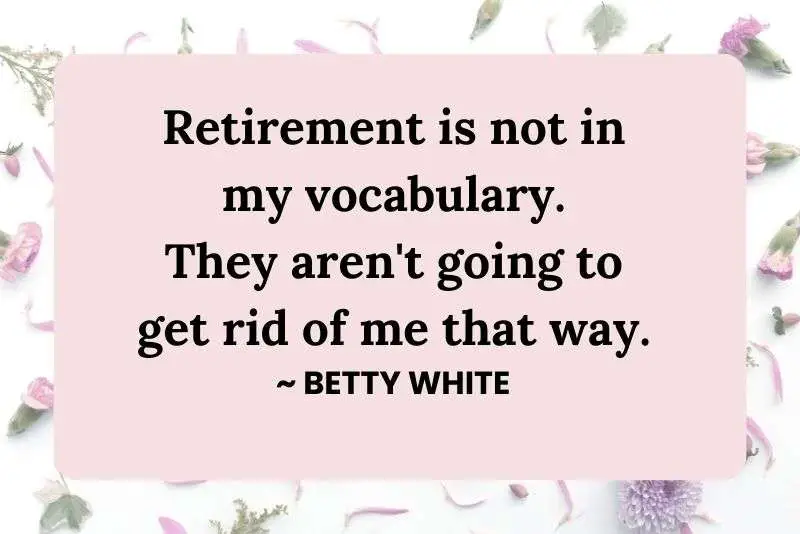 Retirement quote by Betty White